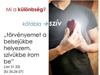 Mi a különbség?
„törvényemet a
belsejükbe
helyezem,
szívükbe írom
be”
(Jer 31,33)
(Ez 36,26-27)
kőtábla  szív
 