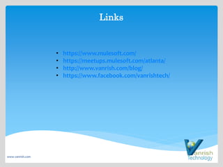 Links
www.vanrish.com
• https://www.mulesoft.com/
• https://meetups.mulesoft.com/atlanta/
• http://www.vanrish.com/blog/
• https://www.facebook.com/vanrishtech/
 
