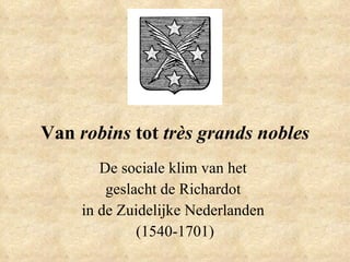 Van  robins  tot  très grands nobles De sociale klim van het  geslacht de Richardot  in de Zuidelijke Nederlanden  (1540-1701) 