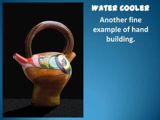 Water Cooler
  Another fine
example of hand
   building.
 