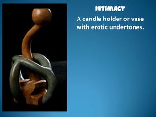 Intimacy
A candle holder or vase
with erotic undertones.
 