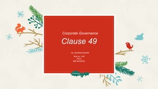 Corporate Governance
Clause 49
by vanshika kaushik
Roll no.-140
PG-3
WE SCHOOL
 