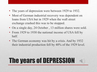 • The years of depression were between 1929 to 1932. 
• Most of German industrial recovery was dependent on 
loans from US...