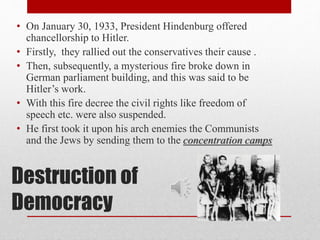 • On January 30, 1933, President Hindenburg offered 
chancellorship to Hitler. 
• Firstly, they rallied out the conservati...