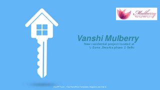 New residential project located at
L-Zone ,Dwarka phase 2 Delhi
Vanshi Mulberry
ALLPPT.com _ Free PowerPoint Templates, Diagrams and Charts
 