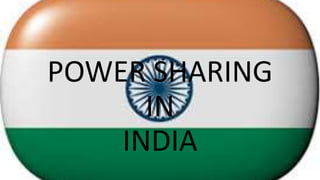 POWER SHARING
IN
INDIA
 