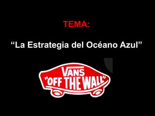TEMA:
“La Estrategia del Océano Azul”
 