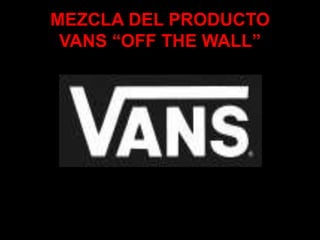 MEZCLA DEL PRODUCTO
VANS “OFF THE WALL”
 
