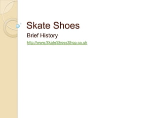 Skate Shoes Brief History http://www.SkateShoesShop.co.uk 