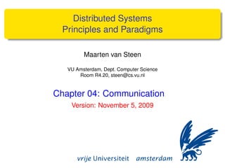 Distributed Systems
  Principles and Paradigms

         Maarten van Steen

   VU Amsterdam, Dept. Computer Science
       Room R4.20, steen@cs.vu.nl


Chapter 04: Communication
    Version: November 5, 2009
 