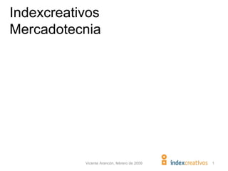 Indexcreativos
Mercadotecnia




           Vicente Arancón, febrero de 2009   1
 