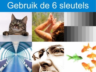 Gebruik de 6 sleutels
 
