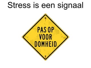Stress is een signaal

        PAS OP
         VOOR
       DOMHEID
 