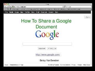 How To Share a Google
     Document




     http://www.google.com/

        Betsy VanSweden
 