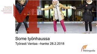 Työrasti Vantaa –hanke 28.2.2018
Some työnhaussa
 