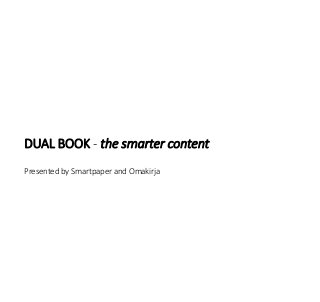 DUAL BOOK - the smarter content
Presented by Smartpaper and Omakirja
 