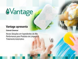 Vantage apresenta
Colonial Chemical
Novas Soluções em Ingredientes de Alta
Performance para Produtos de Limpeza e
Tratamento Automotivo
 