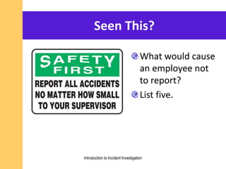 Seen This?
What would cause
an employee not
to report?
List five.
Introduction to Incident Investigation
 