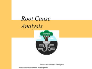 Introduction to Accident Investigation
Introduction to Accident Investigation
Root Cause
Analysis
Introduction to Incident Investigation
 