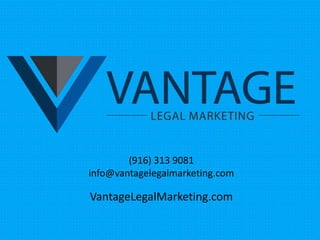 (916) 313 9081
info@vantagelegalmarketing.com
VantageLegalMarketing.com
 