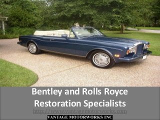 Vantage Motor Works -
Bentley and Rolls Royce
Restoration Specialists
http://www.vantagemotorworks.com
 