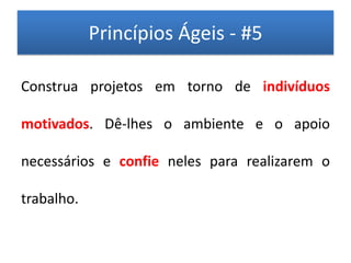 Princípios Ágeis - #5

Construa projetos em torno de indivíduos

motivados. Dê-lhes o ambiente e o apoio

necessários e confie neles para realizarem o

trabalho.
 