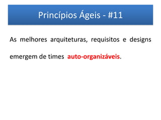 Princípios Ágeis - #11

As melhores arquiteturas, requisitos e designs

emergem de times auto-organizáveis.
 