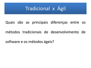Tradicional x Ágil

Quais são as principais diferenças entre os

métodos tradicionais de desenvolvimento de

software e os...