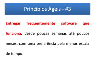 Princípios Ágeis - #3

Entregar     frequentemente   software   que

funciona, desde poucas semanas até poucos

meses, com...