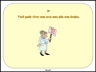 9º Você pode viver sem sexo mas não sem óculos . 