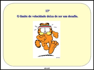 13º O limite de velocidade deixa de ser um desafio. 