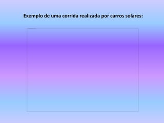 Exemplo de uma corrida realizada por carros solares: