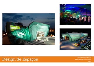 Smart Urban Stage
Manfred Braunwagne
2010
Design de Espaços
 
