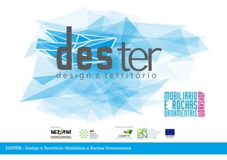 DESTER - Design e Território: Mobiliário e Rochas Ornamentais
Instituto
Politécnico
de Tomar
promovido por: projecto co-financiado por:
desterd e s i g n & t e r r i t ó r i o
WORKSHOP
E ROCHAS
ORNAMENTAIS
MOBILIARIO
 
