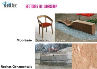SECTORES DO WORKSHOP
Mobiliário
Rochas Ornamentais
Doméstico Urbano
desterd e s i g n & t e r r i t ó r i o
 