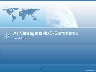 As Vantagens do E-Commerce
Insec21.com.br
 