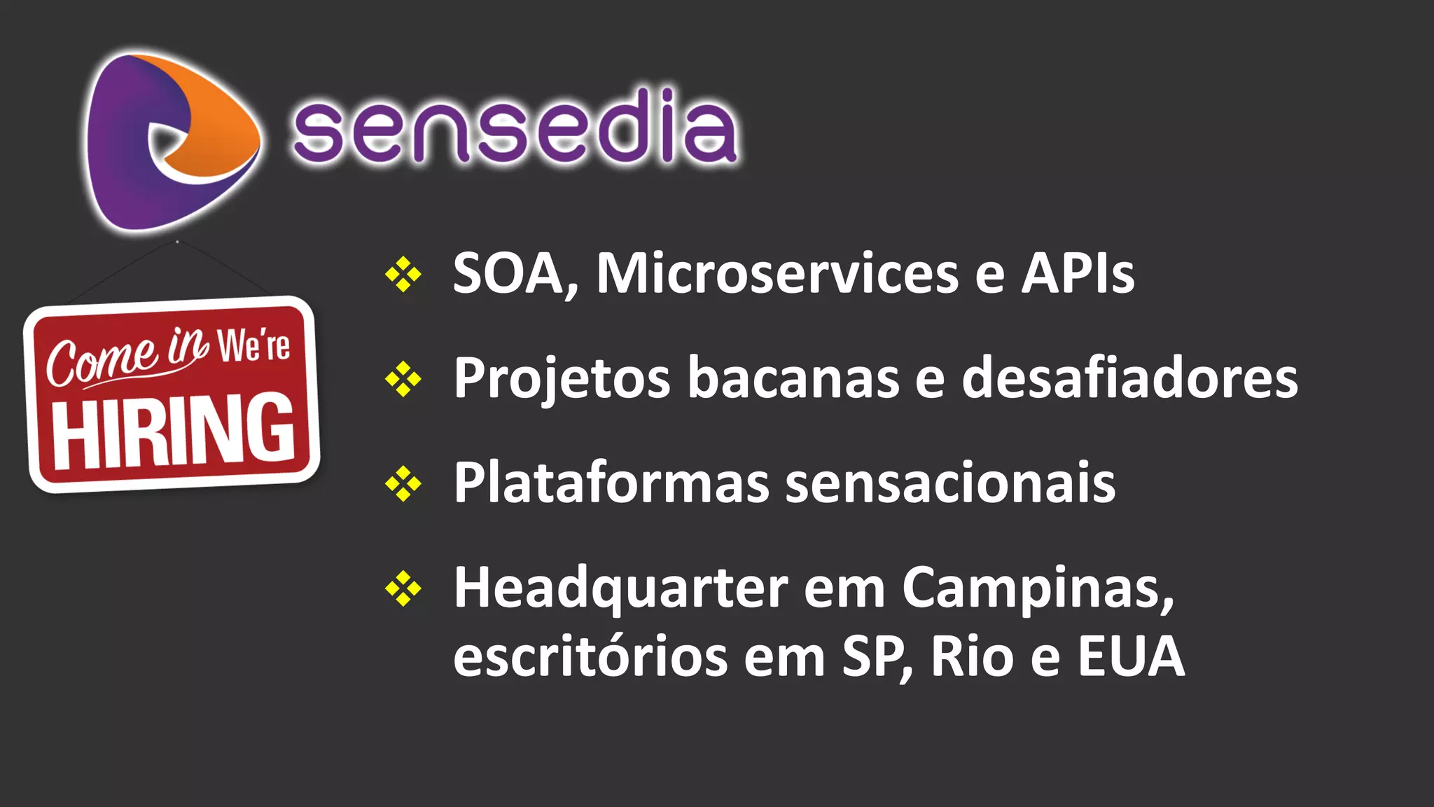  SOA, Microservices e APIs
 Projetos bacanas e desafiadores
 Plataformas sensacionais
 Headquarter em Campinas,
escritórios em SP, Rio e EUA
 