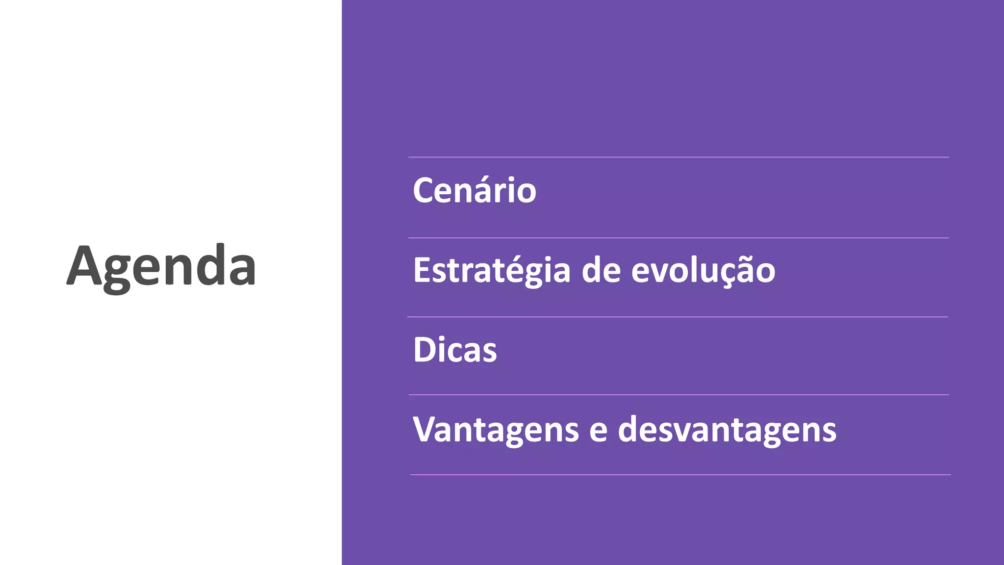 Agenda
Cenário
Estratégia de evolução
Dicas
Vantagens e desvantagens
 