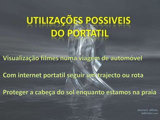 UTILIZAÇÕES POSSIVEIS DO PORTATILVisualização filmes numa viagem de automóvelCom internet portatil seguir um trajecto ou rotaProteger a cabeça do sol enquanto estamos na praia