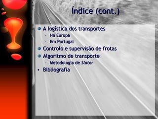 Índice (cont.) A logística dos transportes Na Europa Em Portugal Controlo e supervisão de frotas Algoritmo de transporte Metodologia de  Slater Bibliografia 