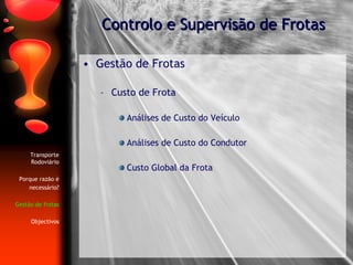 Gestão de Frotas Custo de Frota   Análises de Custo do Veículo Análises de Custo do Condutor Custo Global da Frota Controlo e Supervisão de Frotas Transporte Rodoviário Porque razão é necessário? Gestão de frotas Objectivos 