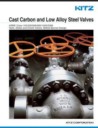 Cast Carbon and Low Alloy Steel Valves
ASME Class 150/300/600/900/1500/2500
Gate, Globe and Check Valves, Bolted Bonnet Design
 