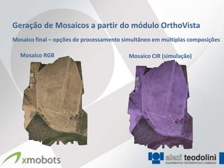 Geração de Mosaicos a partir do módulo OrthoVista
Mosaico final – opções de processamento simultâneo em múltiplas composições

  Mosaico RGB                             Mosaico CIR (simulação)
 