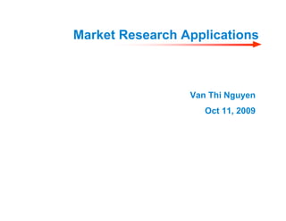 Market Research Applications



                 Van Thi Nguyen
                    Oct 11, 2009
 
