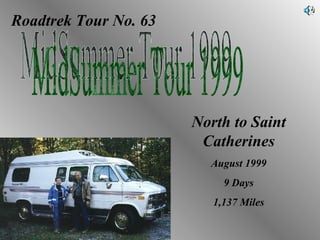 Roadtrek Tour No. 63 MidSummer Tour 1999 North to Saint Catherines August 1999 9 Days 1,137 Miles 