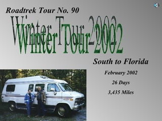 Roadtrek Tour No. 90 Winter Tour 2002 South to Florida February 2002 26 Days 3,435 Miles 