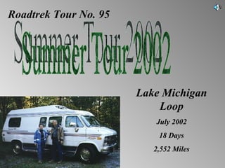 Roadtrek Tour No. 95 Summer Tour 2002 Lake Michigan Loop July 2002 18 Days 2,552 Miles 