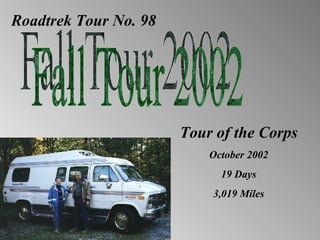 Roadtrek Tour No. 98 Fall Tour 2002 Tour of the Corps October 2002 19 Days 3,019 Miles 