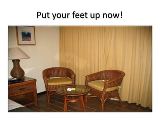 Put your feet up now!