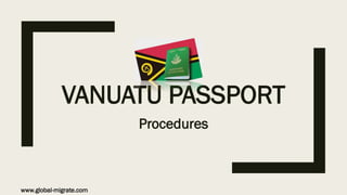 VANUATU PASSPORT
Procedures
www.global-migrate.com
 
